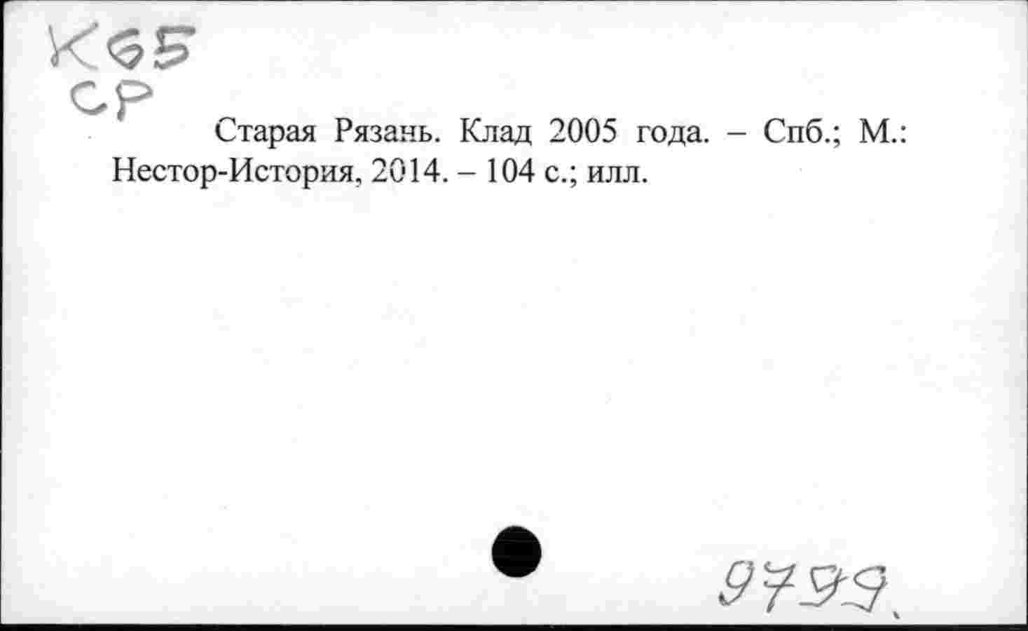 ﻿
Старая Рязань. Клад 2005 года. - Спб.; М.: Нестор-История, 2014. - 104 с.; илл.
